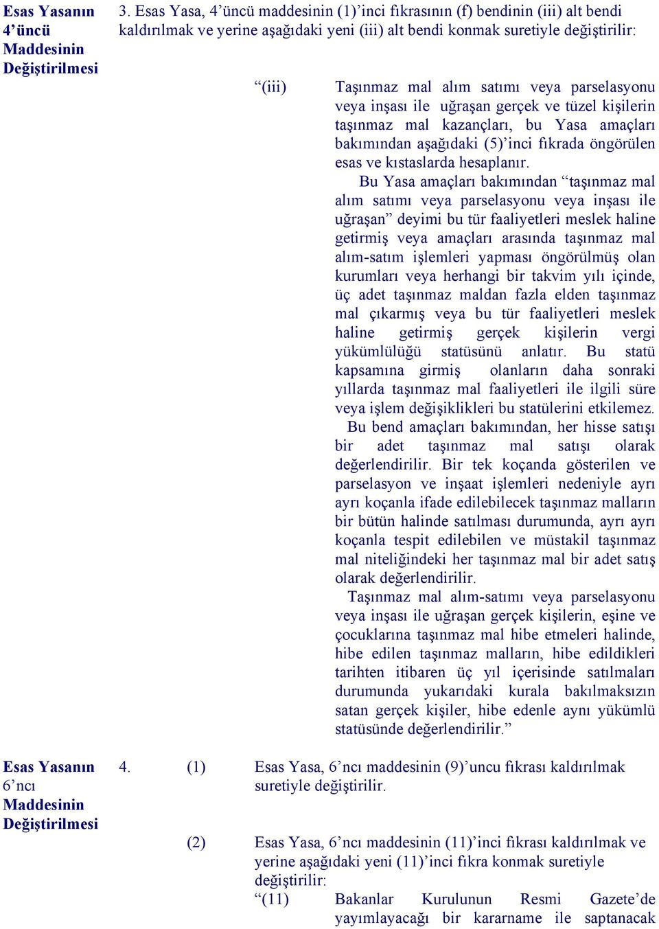 parselasyonu veya inşası ile uğraşan gerçek ve tüzel kişilerin taşınmaz mal kazançları, bu Yasa amaçları bakımından aşağıdaki (5) inci fıkrada öngörülen esas ve kıstaslarda hesaplanır.