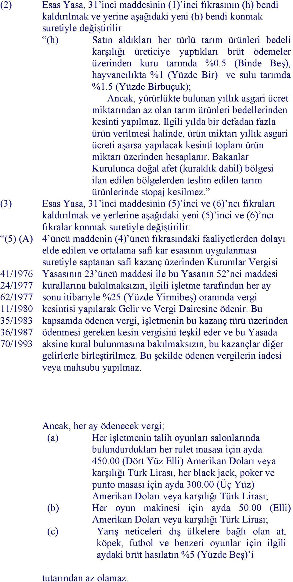 5 (Yüzde Birbuçuk); Ancak, yürürlükte bulunan yıllık asgari ücret miktarından az olan tarım ürünleri bedellerinden kesinti yapılmaz.