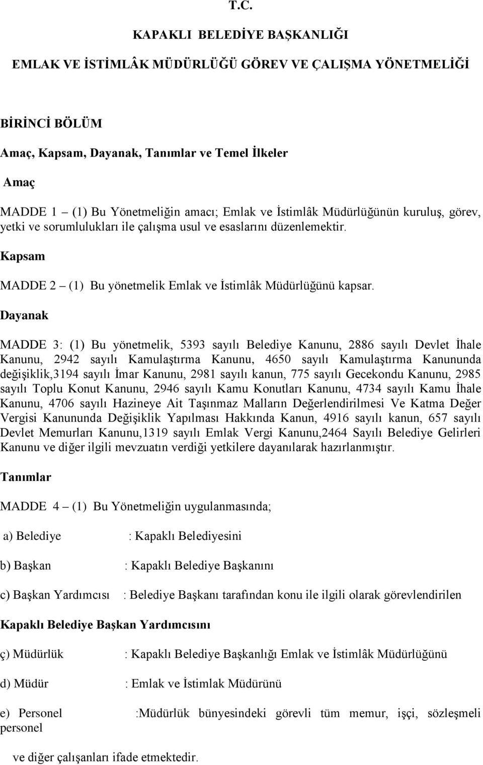 Dayanak MADDE 3: (1) Bu yönetmelik, 5393 sayılı Belediye Kanunu, 2886 sayılı Devlet İhale Kanunu, 2942 sayılı Kamulaştırma Kanunu, 4650 sayılı Kamulaştırma Kanununda değişiklik,3194 sayılı İmar