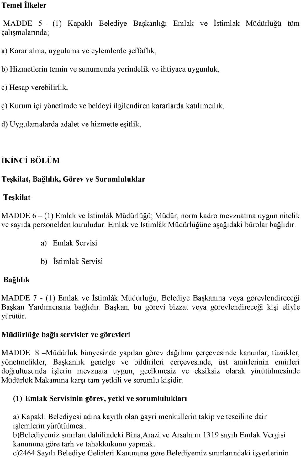 ve Sorumluluklar Teşkilat MADDE 6 (1) Emlak ve İstimlâk Müdürlüğü; Müdür, norm kadro mevzuatına uygun nitelik ve sayıda personelden kuruludur. Emlak ve İstimlâk Müdürlüğüne aşağıdaki bürolar bağlıdır.