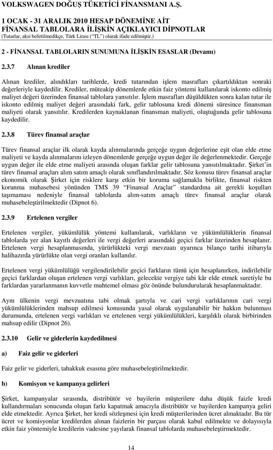 Krediler, müteakip dönemlerde etkin faiz yöntemi kullanılarak iskonto edilmiş maliyet değeri üzerinden finansal tablolara yansıtılır.