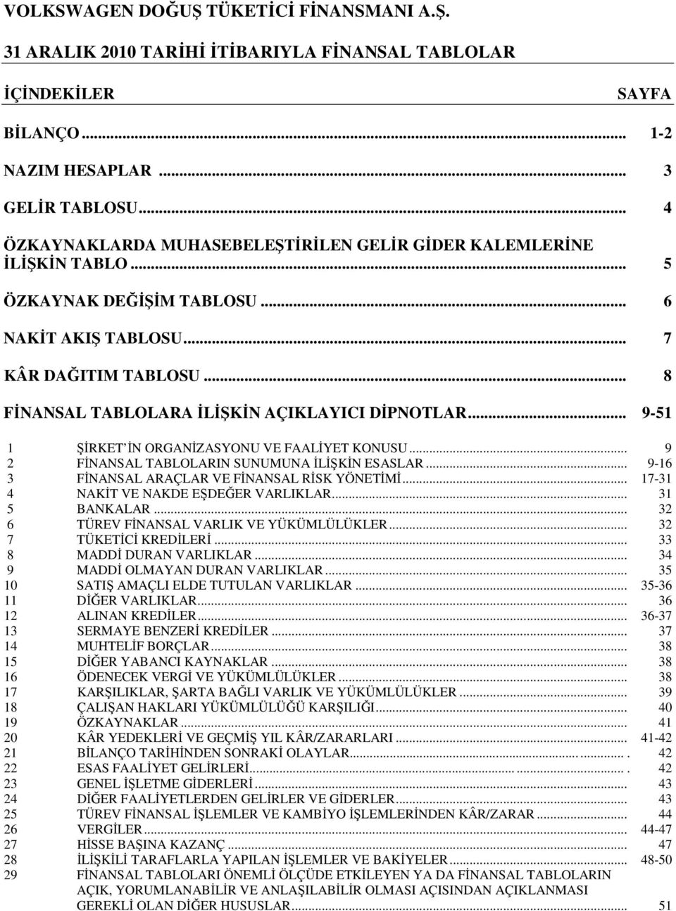 .. 9-16 3 FİNANSAL ARAÇLAR VE FİNANSAL RİSK YÖNETİMİ... 17-31 4 NAKİT VE NAKDE EŞDEĞER VARLIKLAR... 31 5 BANKALAR... 32 6 TÜREV FİNANSAL VARLIK VE YÜKÜMLÜLÜKLER... 32 7 TÜKETİCİ KREDİLERİ.