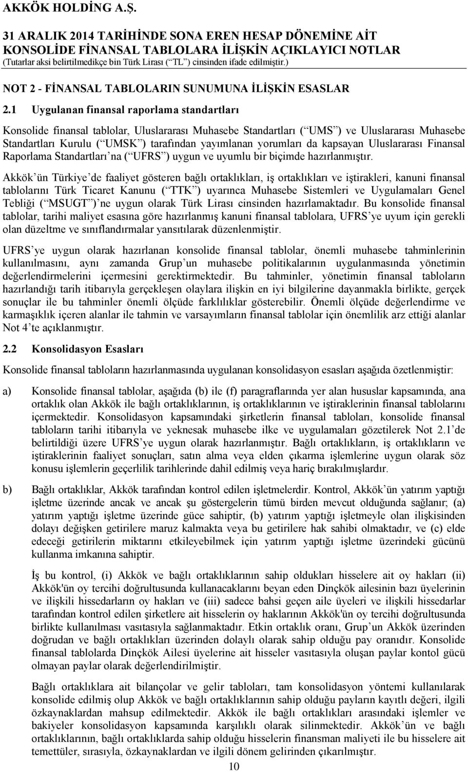 yorumları da kapsayan Uluslararası Finansal Raporlama Standartları na ( UFRS ) uygun ve uyumlu bir biçimde hazırlanmıştır.