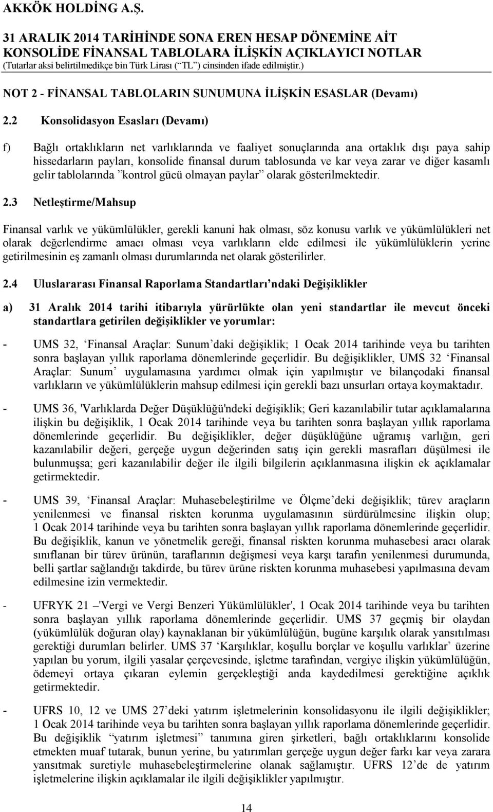 zarar ve diğer kasamlı gelir tablolarında kontrol gücü olmayan paylar olarak gösterilmektedir. 2.