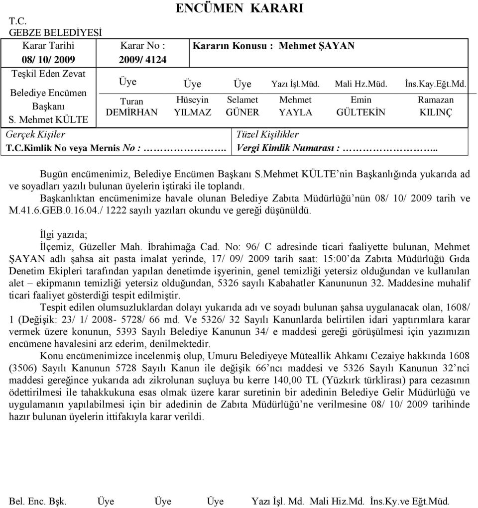 No: 96/ C adresinde ticari faaliyette bulunan, ġayan adlı Ģahsa ait pasta imalat yerinde, 17/ 09/ 2009 tarih saat: 15:00 da Zabıta Müdürlüğü Gıda Denetim Ekipleri tarafından yapılan denetimde