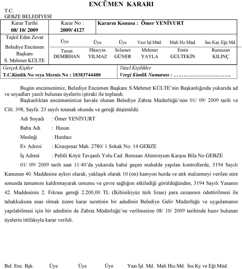 Adı Soyadı Baba Adı Mesleği Ev Adresi ĠĢ Adresi : Ömer YENĠYURT : Hasan : Hurdacı : Kirazpınar Mah. 2780/ 1 Sokak No: 14 GEBZE : Pelitli Köyü TavĢanlı Yolu Cad.