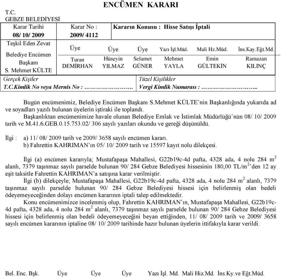 Ġlgi : a) 11/ 08/ 2009 tarih ve 2009/ 3658 sayılı encümen kararı. b) Fahrettin KAHRIMAN ın 05/ 10/ 2009 tarih ve 15597 kayıt nolu dilekçesi.