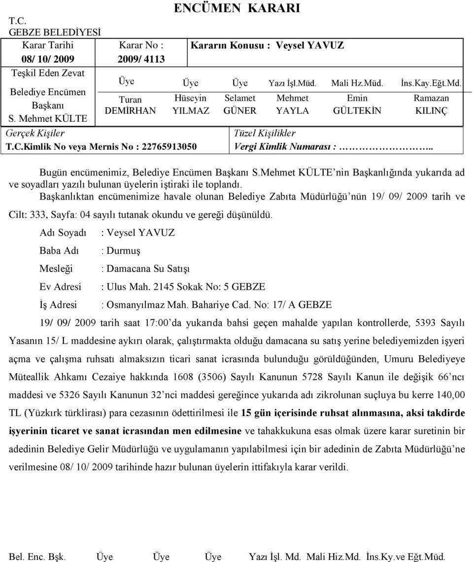 Adı Soyadı Baba Adı Mesleği Ev Adresi ĠĢ Adresi : Veysel YAVUZ : DurmuĢ : Damacana Su SatıĢı : Ulus Mah. 2145 Sokak No: 5 GEBZE : Osmanyılmaz Mah. Bahariye Cad.