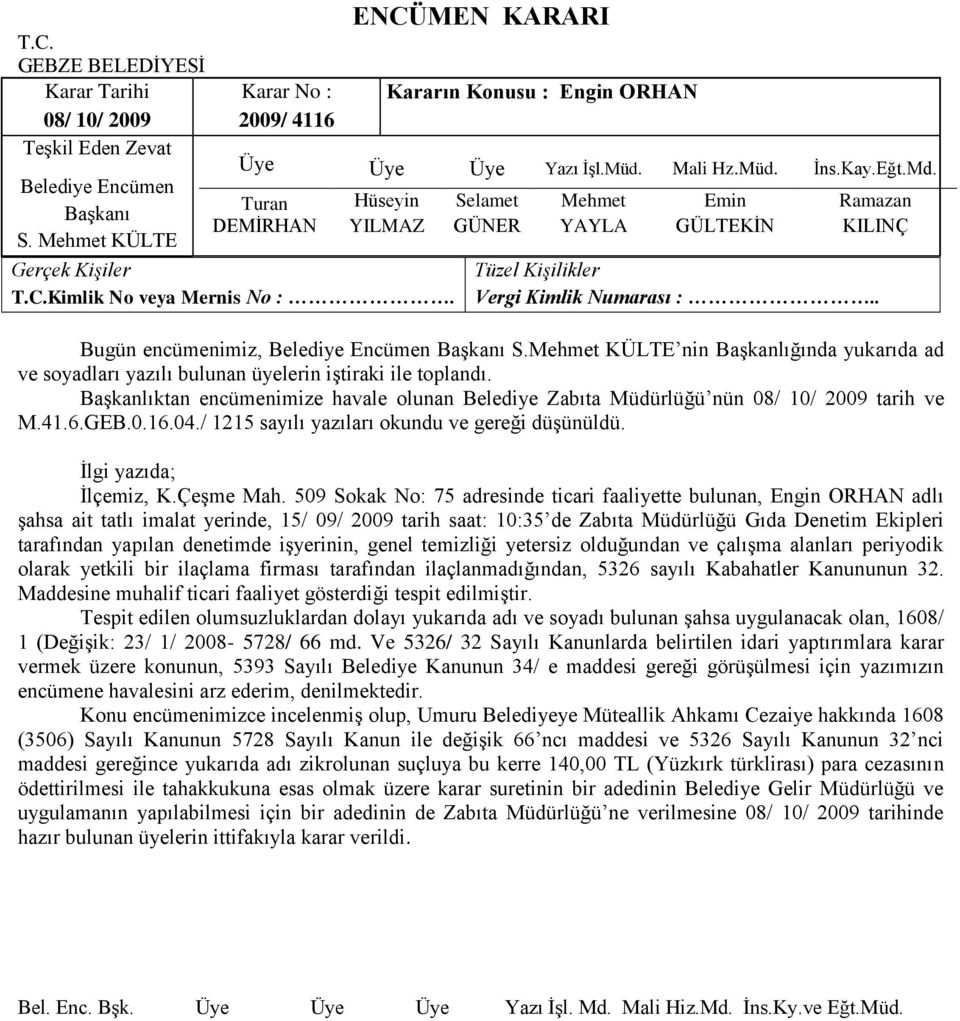 509 Sokak No: 75 adresinde ticari faaliyette bulunan, Engin ORHAN adlı Ģahsa ait tatlı imalat yerinde, 15/ 09/ 2009 tarih saat: 10:35 de Zabıta Müdürlüğü Gıda Denetim Ekipleri tarafından yapılan