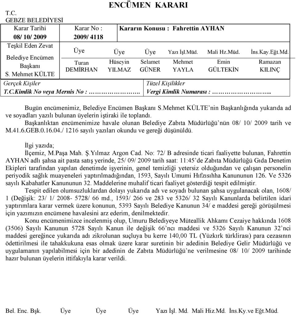 No: 72/ B adresinde ticari faaliyette bulunan, Fahrettin AYHAN adlı Ģahsa ait pasta satıģ yerinde, 25/ 09/ 2009 tarih saat: 11:45 de Zabıta Müdürlüğü Gıda Denetim Ekipleri tarafından yapılan