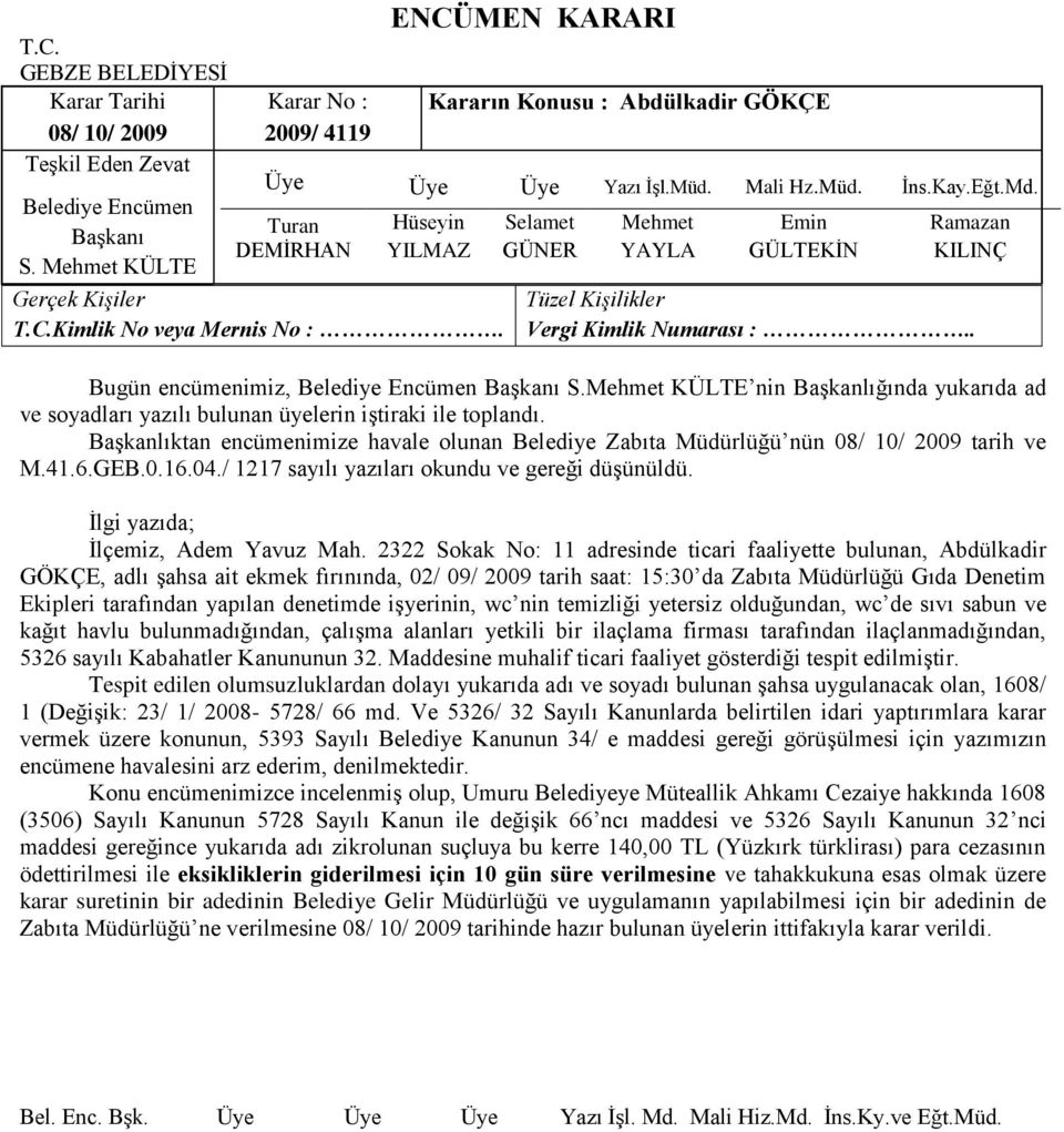 2322 Sokak No: 11 adresinde ticari faaliyette bulunan, Abdülkadir GÖKÇE, adlı Ģahsa ait ekmek fırınında, 02/ 09/ 2009 tarih saat: 15:30 da Zabıta Müdürlüğü Gıda Denetim Ekipleri tarafından yapılan