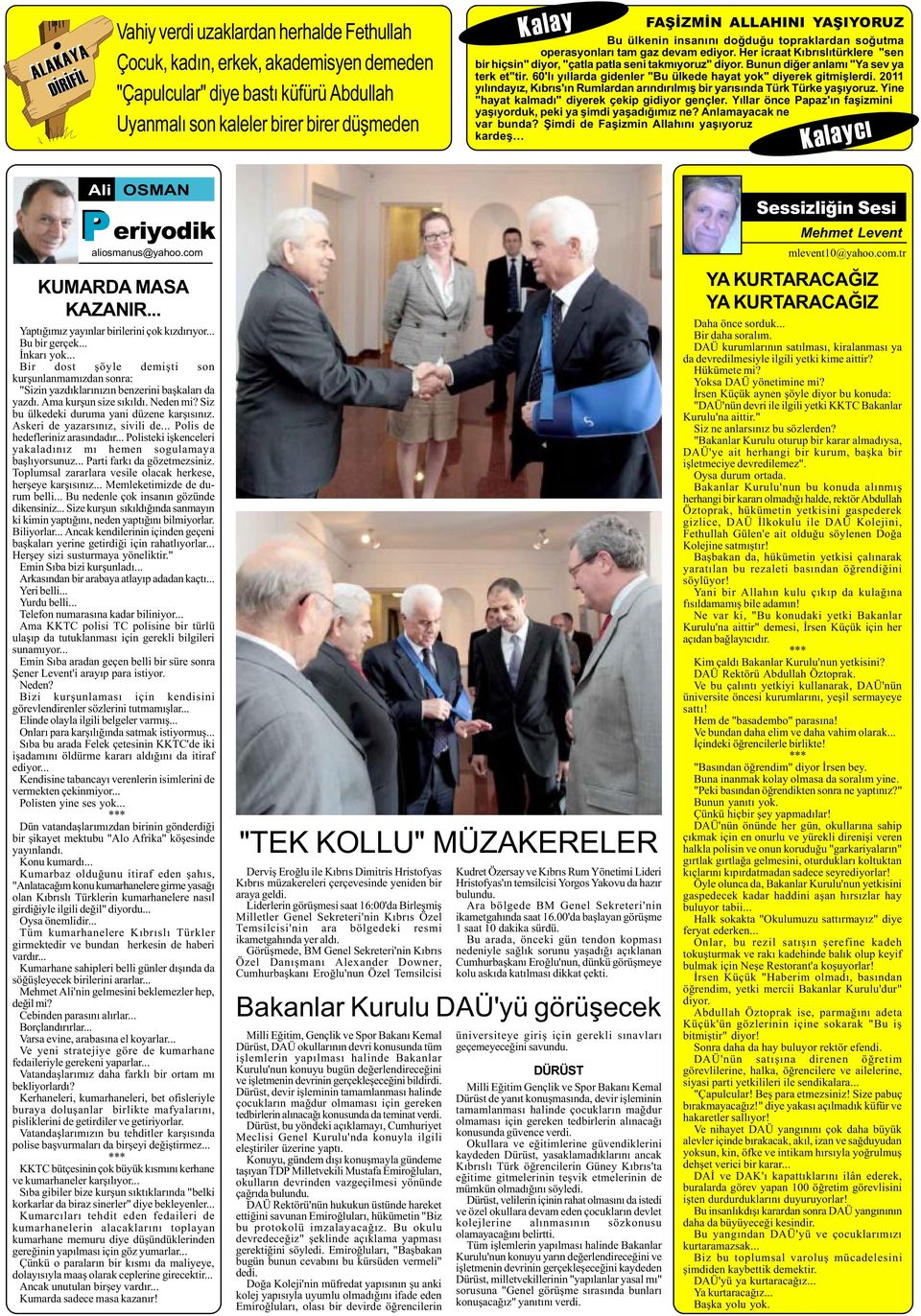 Bunun diðer anlamý "Ya sev ya terk et"tir. 60'lý yýllarda gidenler "Bu ülkede hayat yok" diyerek gitmiþlerdi. 2011 yýlýndayýz, Kýbrýs'ýn Rumlardan arýndýrýlmýþ bir yarýsýnda Türk Türke yaþýyoruz.