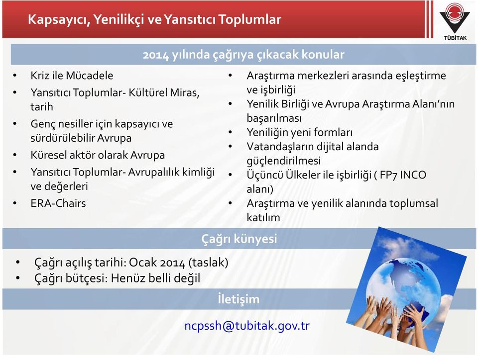 işbirliği Yenilik Birliği ve Avrupa Araştırma Alanı nın başarılması Yeniliğin yeni formları Vatandaşların dijital alanda güçlendirilmesi Üçüncü Ülkeler ile işbirliği(