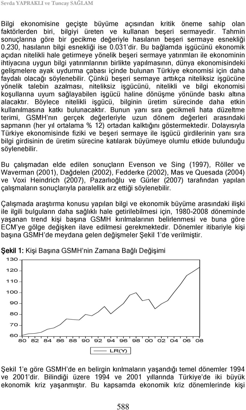 Bu bağlamda iģgücünü ekonomik açıdan nitelikli hale getirmeye yönelik beģeri sermaye yatırımları ile ekonominin ihtiyacına uygun bilgi yatırımlarının birlikte yapılmasının, dünya ekonomisindeki