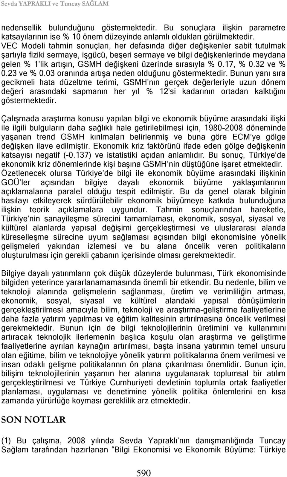 üzerinde sırasıyla % 0.17, % 0.32 ve % 0.23 ve % 0.03 oranında artıģa neden olduğunu göstermektedir.