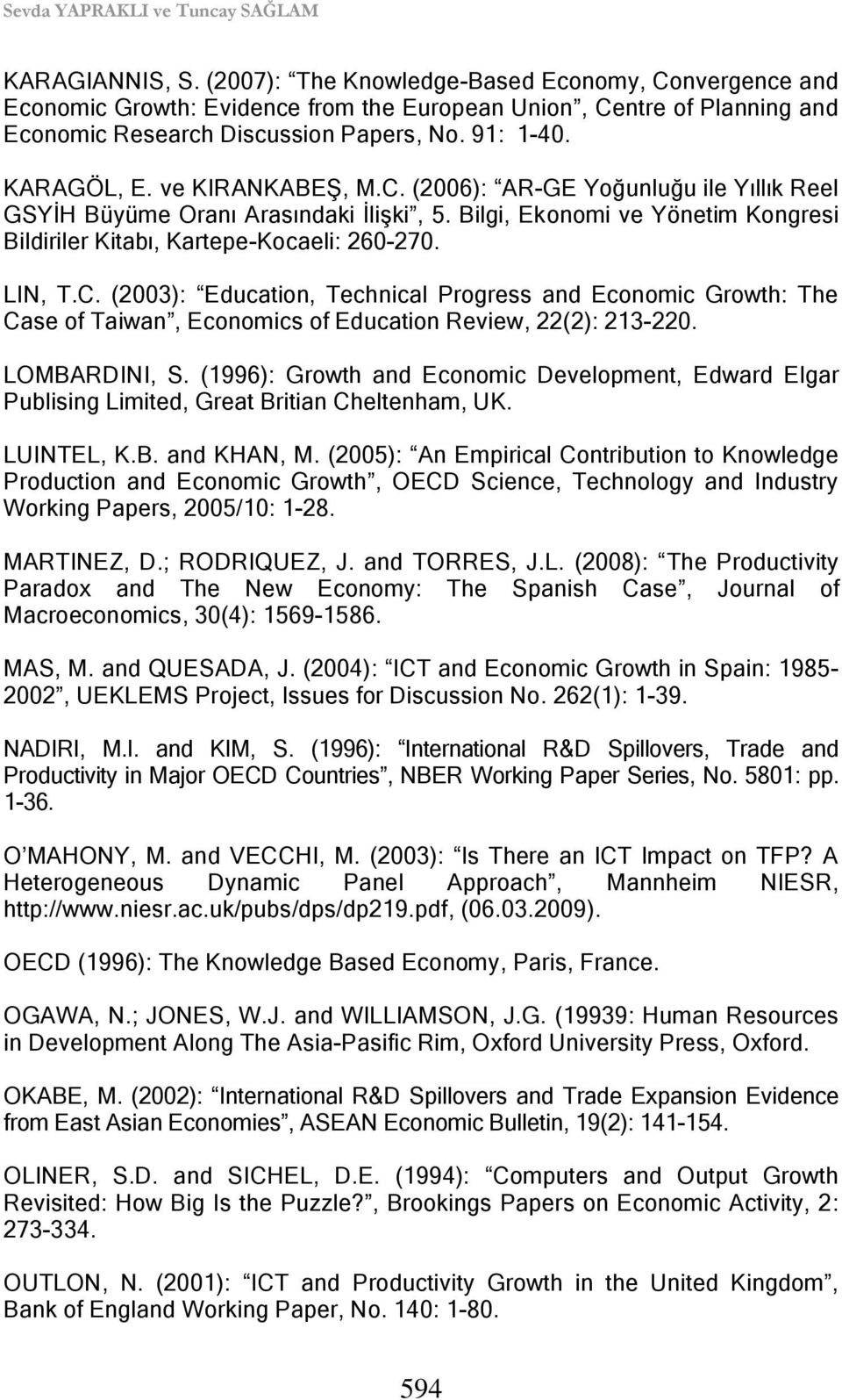 ve KIRANKABEġ, M.C. (2006): AR-GE Yoğunluğu ile Yıllık Reel GSYĠH Büyüme Oranı Arasındaki ĠliĢki, 5. Bilgi, Ekonomi ve Yönetim Kongresi Bildiriler Kitabı, Kartepe-Kocaeli: 260-270. LIN, T.C. (2003): Education, Technical Progress and Economic Growth: The Case of Taiwan, Economics of Education Review, 22(2): 213-220.