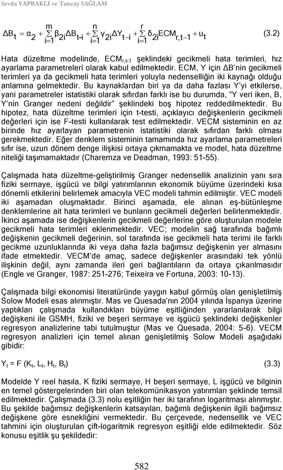 ECM, Y için ΔB nin gecikmeli terimleri ya da gecikmeli hata terimleri yoluyla nedenselliğin iki kaynağı olduğu anlamına gelmektedir.