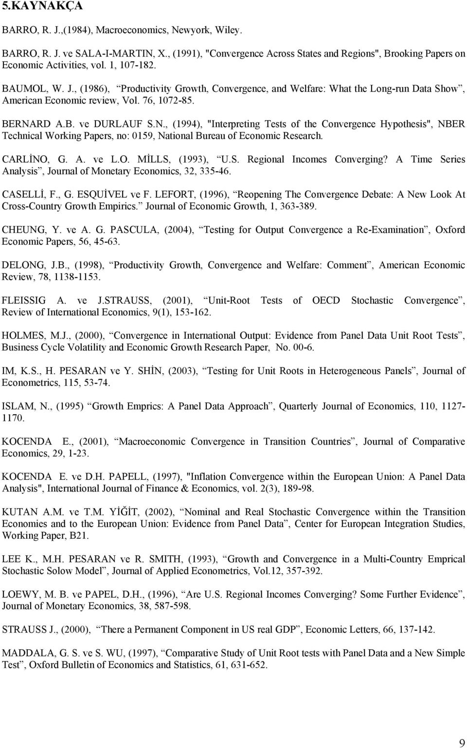 RD A.B. ve DURLAUF S.N., (994), "Interpretng Tests of the Convergence Hypothess", NBER Techncal Workng Papers, no: 059, Natonal Bureau of Economc Research. CARLİNO, G. A. ve L.O. MİLLS, (993), U.S. Regonal Incomes Convergng?