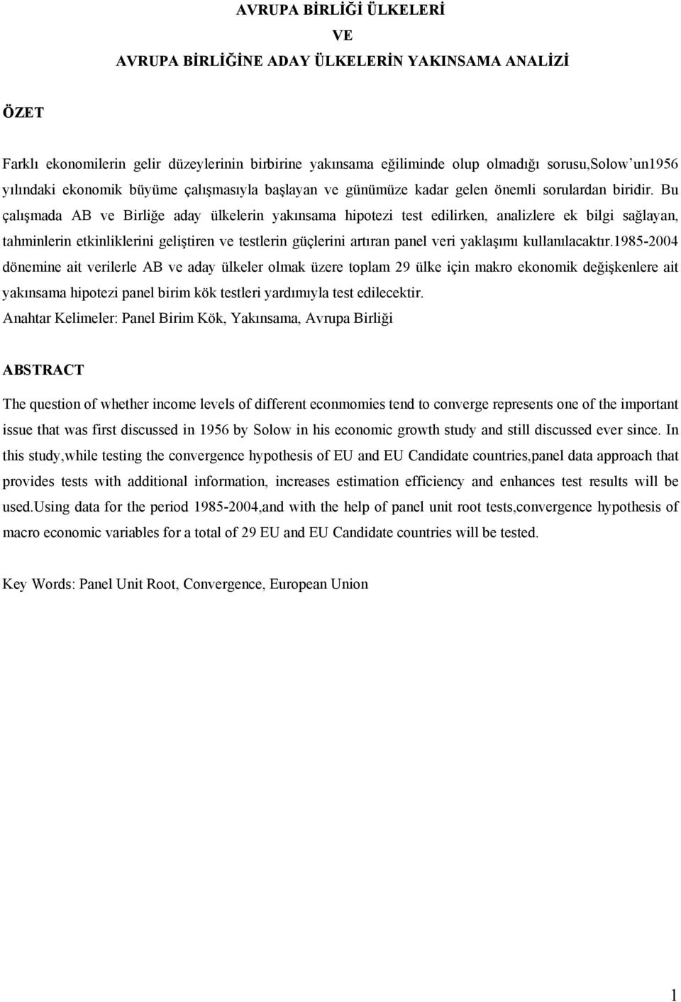 Bu çalışmada AB ve Brlğe aday ülkelern yakınsama hpotez test edlrken, analzlere ek blg sağlayan, tahmnlern etknlklern gelştren ve testlern güçlern artıran panel ver yaklaşımı kullanılacaktır.