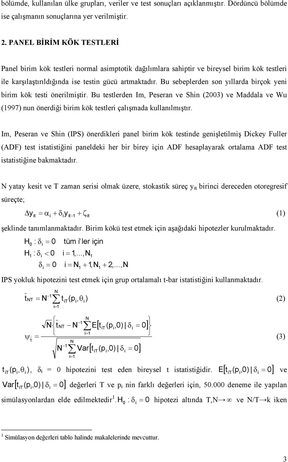 Bu sebeplerden son yıllarda brçok yen brm kök test önerlmştr. Bu testlerden Im, Peseran ve Shn (2003) ve Maddala ve Wu (997) nun önerdğ brm kök testler çalışmada kullanılmıştır.