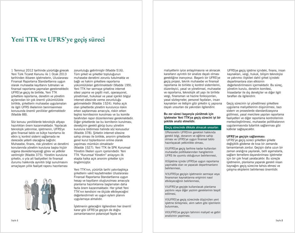 UFRS ye geçiþ ile birlikte, Yeni TTK þirketlere raporlama, denetim ve yönetim açýlarýndan bir çok önemli yükümlülükle birlikte, þirketlerin muhasebe uygulamalarý ile ilgili UFRS ilkelerinin