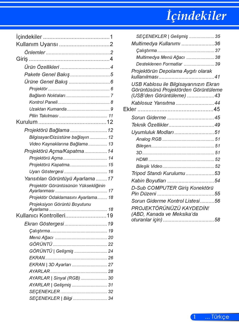 ..14 Projektörü Açma... 14 Projektörü Kapatma... 15 Uyarı Göstergesi... 16 Yansıtılan Görüntüyü Ayarlama...17 Projektör Görüntüsünün Yüksekliğinin Ayarlanması... 17 Projektör Odaklamasını Ayarlama.