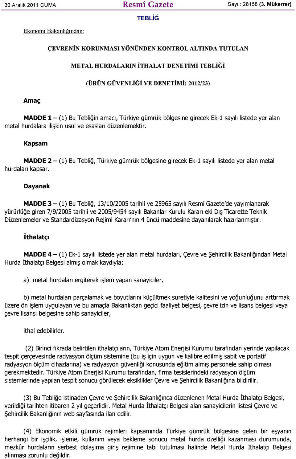 Tebliğin amacı, Türkiye gümrük bölgesine girecek Ek-1 sayılı listede yer alan metal hurdalara ilişkin usul ve esasları düzenlemektir.