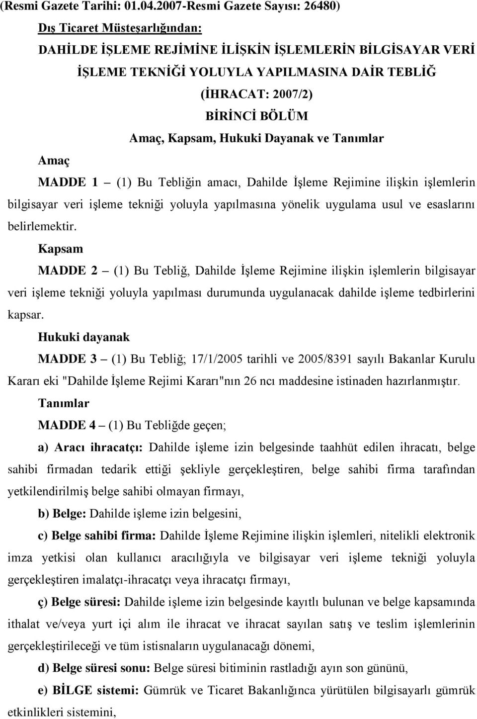 BÖLÜM Amaç, Kapsam, Hukuki Dayanak ve Tanımlar Amaç MADDE 1 (1) Bu Tebliğin amacı, Dahilde İşleme Rejimine ilişkin işlemlerin bilgisayar veri işleme tekniği yoluyla yapılmasına yönelik uygulama usul