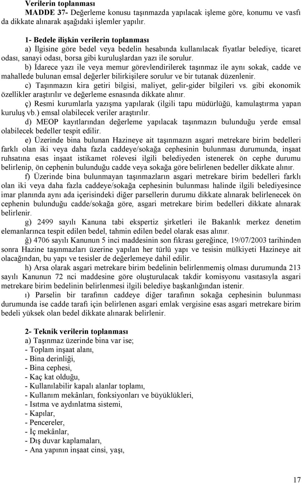 b) İdarece yazı ile veya memur görevlendirilerek taşınmaz ile aynı sokak, cadde ve mahallede bulunan emsal değerler bilirkişilere sorulur ve bir tutanak düzenlenir.