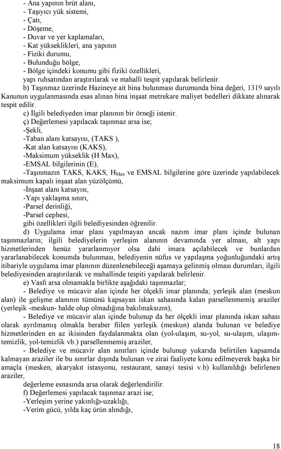 b) Taşınmaz üzerinde Hazineye ait bina bulunması durumunda bina değeri, 1319 sayılı Kanunun uygulanmasında esas alınan bina inşaat metrekare maliyet bedelleri dikkate alınarak tespit edilir.