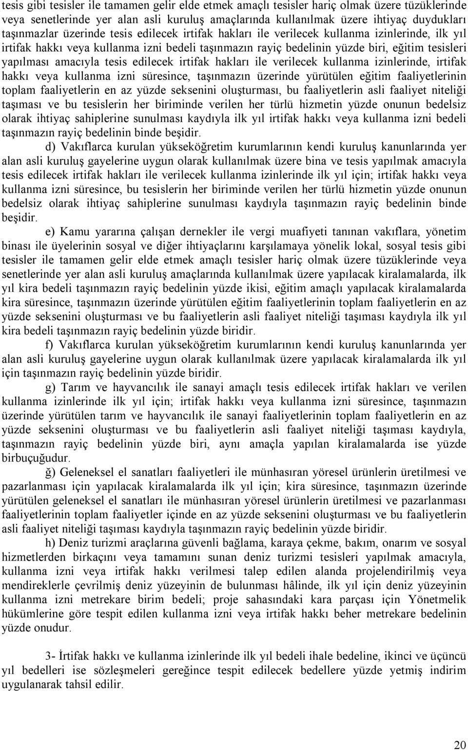 tesis edilecek irtifak hakları ile verilecek kullanma izinlerinde, irtifak hakkı veya kullanma izni süresince, taşınmazın üzerinde yürütülen eğitim faaliyetlerinin toplam faaliyetlerin en az yüzde