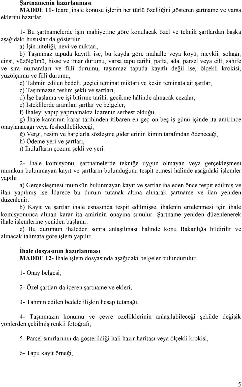 a) İşin niteliği, nevi ve miktarı, b) Taşınmaz tapuda kayıtlı ise, bu kayda göre mahalle veya köyü, mevkii, sokağı, cinsi, yüzölçümü, hisse ve imar durumu, varsa tapu tarihi, pafta, ada, parsel veya