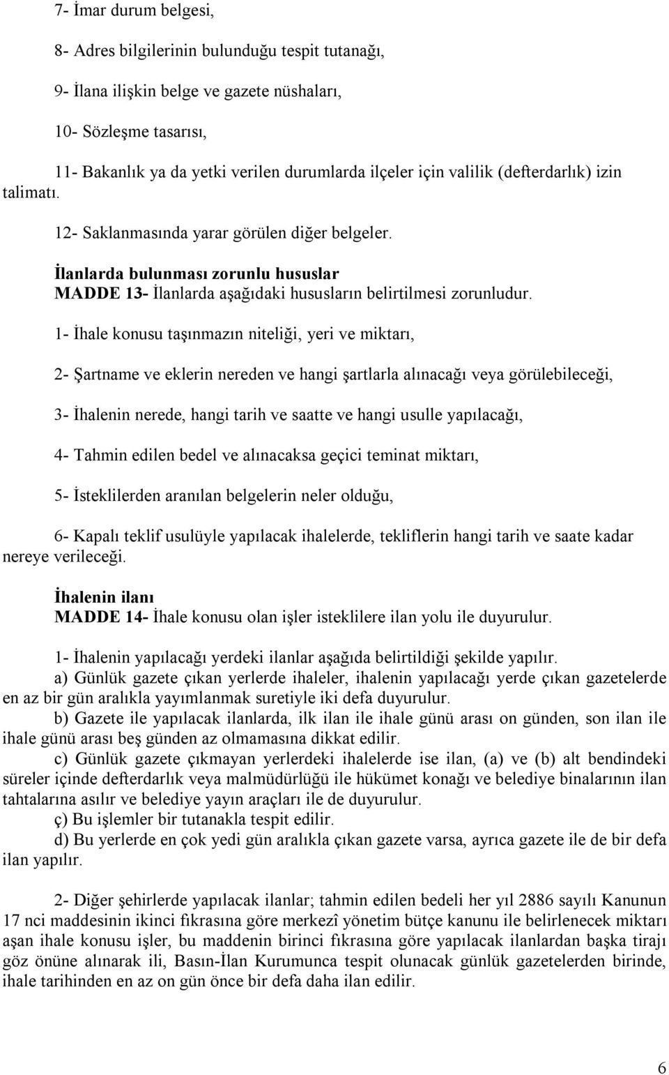 1- İhale konusu taşınmazın niteliği, yeri ve miktarı, 2- Şartname ve eklerin nereden ve hangi şartlarla alınacağı veya görülebileceği, 3- İhalenin nerede, hangi tarih ve saatte ve hangi usulle