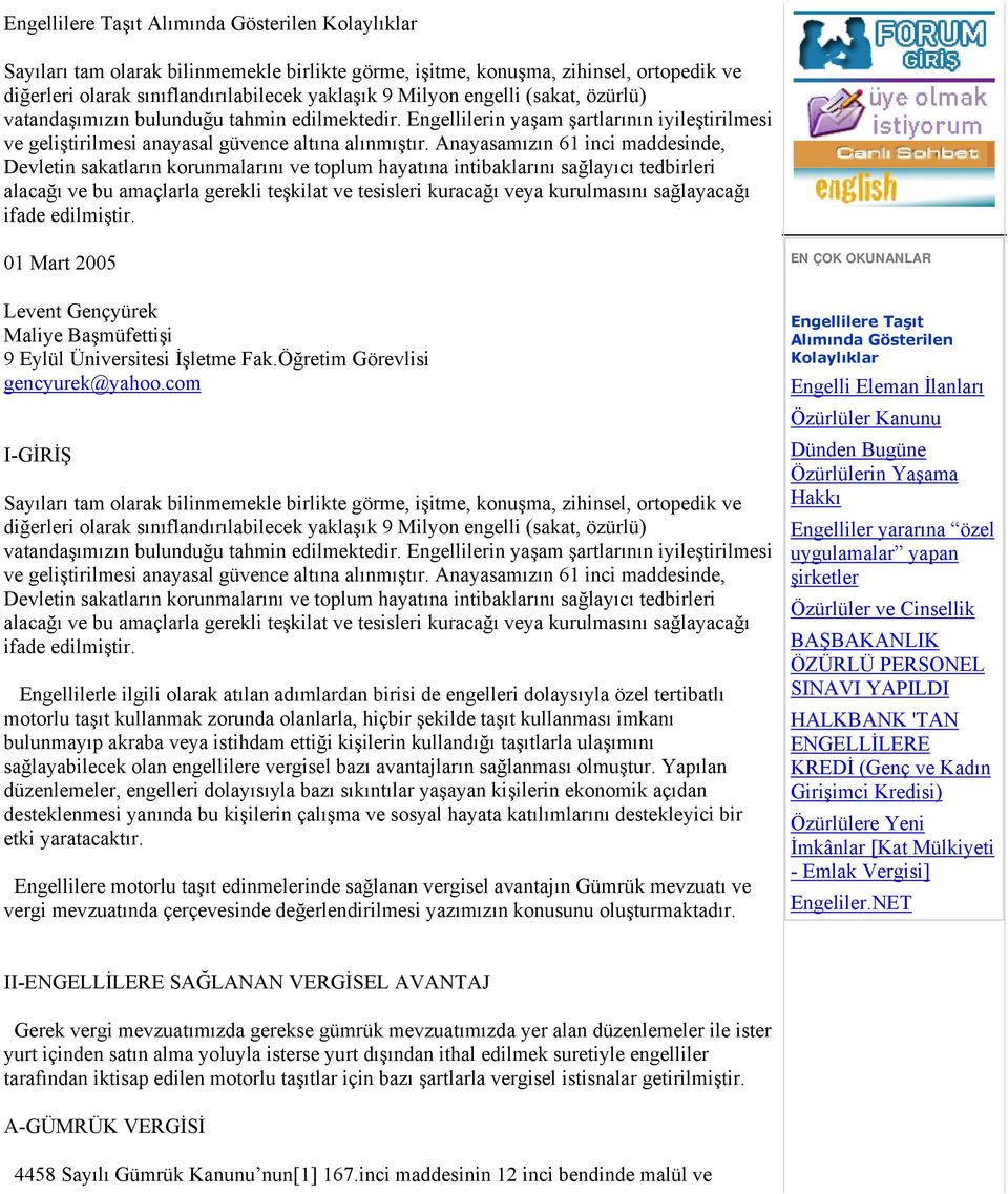 Anayasamızın 61 inci maddesinde, Devletin sakatların korunmalarını ve toplum hayatına intibaklarını sağlayıcı tedbirleri alacağı ve bu amaçlarla gerekli teşkilat ve tesisleri kuracağı veya