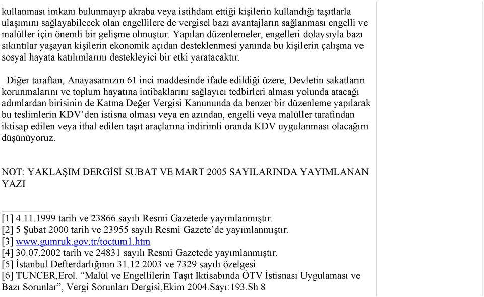 Yapılan düzenlemeler, engelleri dolaysıyla bazı sıkıntılar yaşayan kişilerin ekonomik açıdan desteklenmesi yanında bu kişilerin çalışma ve sosyal hayata katılımlarını destekleyici bir etki