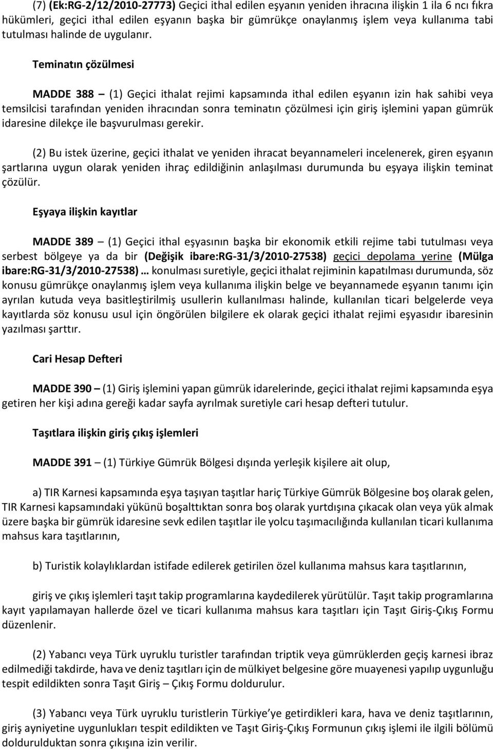 Teminatın çözülmesi MADDE 388 (1) Geçici ithalat rejimi kapsamında ithal edilen eşyanın izin hak sahibi veya temsilcisi tarafından yeniden ihracından sonra teminatın çözülmesi için giriş işlemini