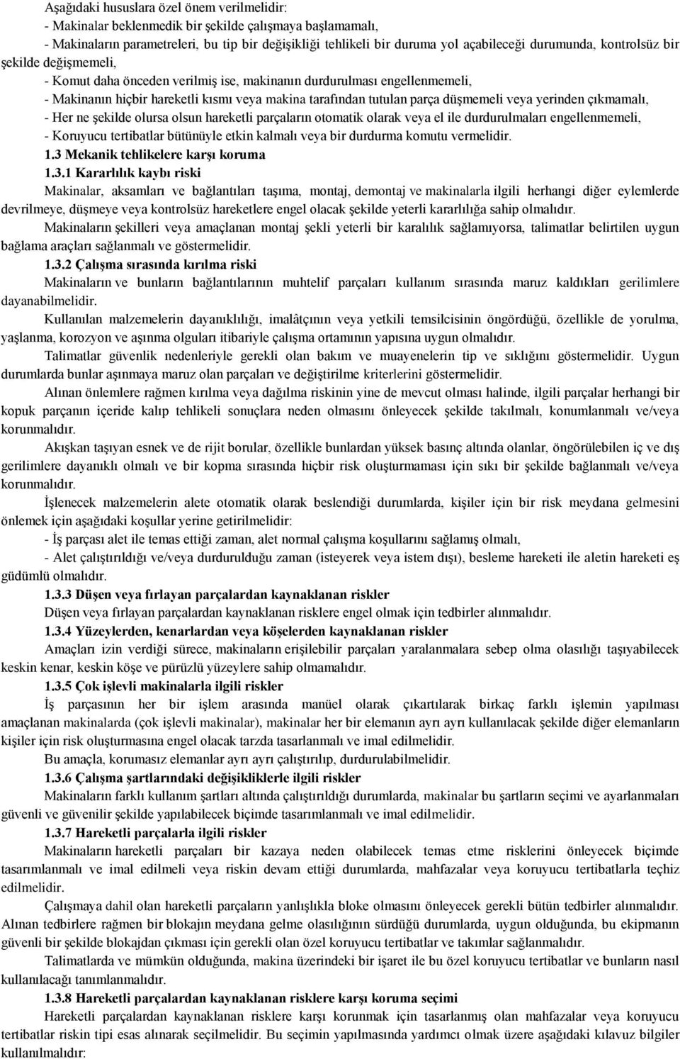 düşmemeli veya yerinden çıkmamalı, - Her ne şekilde olursa olsun hareketli parçaların otomatik olarak veya el ile durdurulmaları engellenmemeli, - Koruyucu tertibatlar bütünüyle etkin kalmalı veya