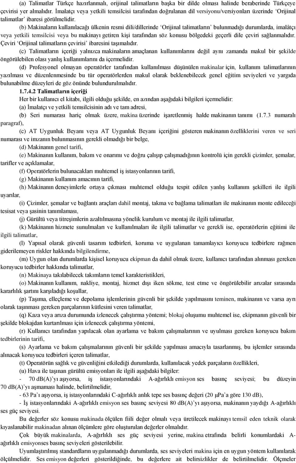 (b) Makinaların kullanılacağı ülkenin resmi dili/dillerinde Orijinal talimatların bulunmadığı durumlarda, imalâtçı veya yetkili temsilcisi veya bu makinayı getiren kişi tarafından söz konusu