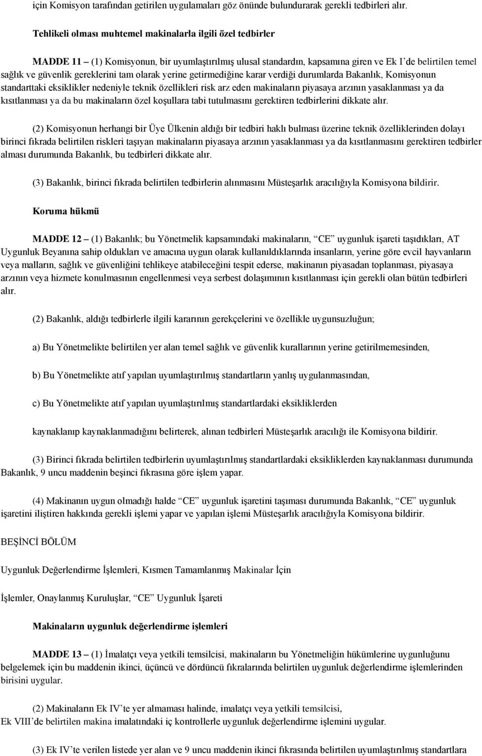 tam olarak yerine getirmediğine karar verdiği durumlarda Bakanlık, Komisyonun standarttaki eksiklikler nedeniyle teknik özellikleri risk arz eden makinaların piyasaya arzının yasaklanması ya da