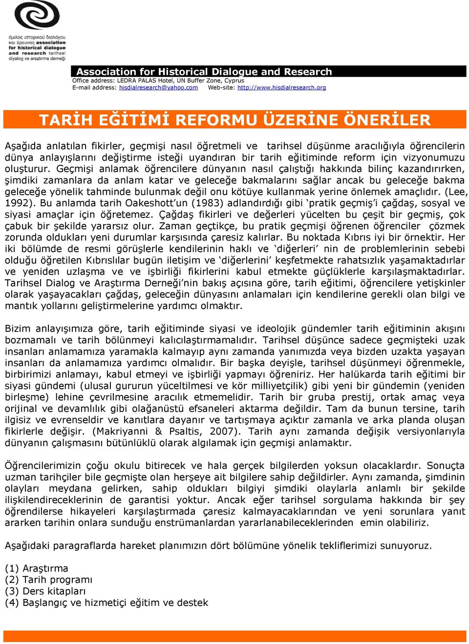 Geçmi+i anlamak ö,rencilere dünyan-n nas-l çal-+t-,- hakk-nda bilinç kazand-r-rken, +imdiki zamanlara da anlam katar ve gelece,e bakmalar-n- sa,lar ancak bu gelece,e bakma gelece,e yönelik tahminde