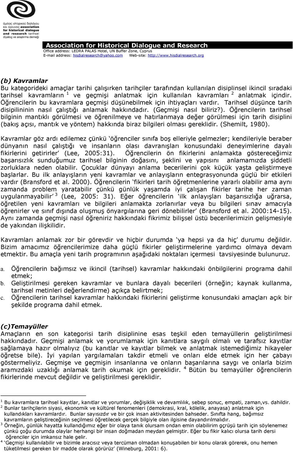 Ö,rencilerin tarihsel bilginin mant-kl- görülmesi ve ö,renilmeye ve hat-rlanmaya de,er görülmesi için tarih disiplini (bak-+ aç-s-, mant-k ve yöntem) hakk-nda biraz bilgileri olmas- gereklidir.