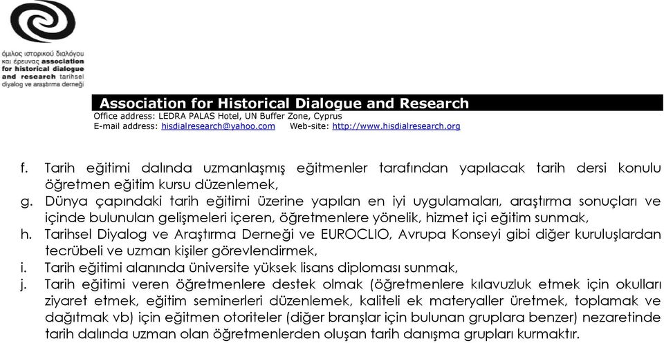 Tarihsel Diyalog ve Aratrma Dernei ve EUROCLIO, Avrupa Konseyi gibi dier kurululardan tecrübeli ve uzman kiiler görevlendirmek, i. Tarih eitimi alannda üniversite yüksek lisans diplomas sunmak, j.