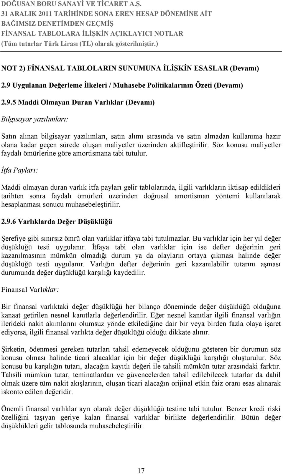 5 Maddi Olmayan Duran Varlıklar (Devamı) Bilgisayar yazılımları: Satın alınan bilgisayar yazılımları, satın alımı sırasında ve satın almadan kullanıma hazır olana kadar geçen sürede oluşan maliyetler