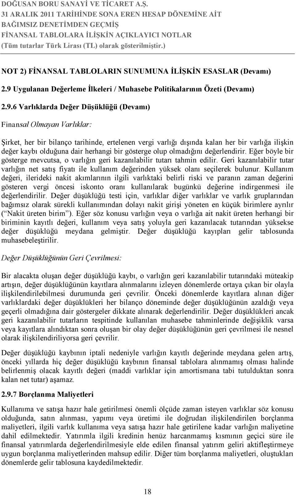 6 Varlıklarda Değer Düşüklüğü (Devamı) Finansal Olmayan Varlıklar: Şirket, her bir bilanço tarihinde, ertelenen vergi varlığı dışında kalan her bir varlığa ilişkin değer kaybı olduğuna dair herhangi