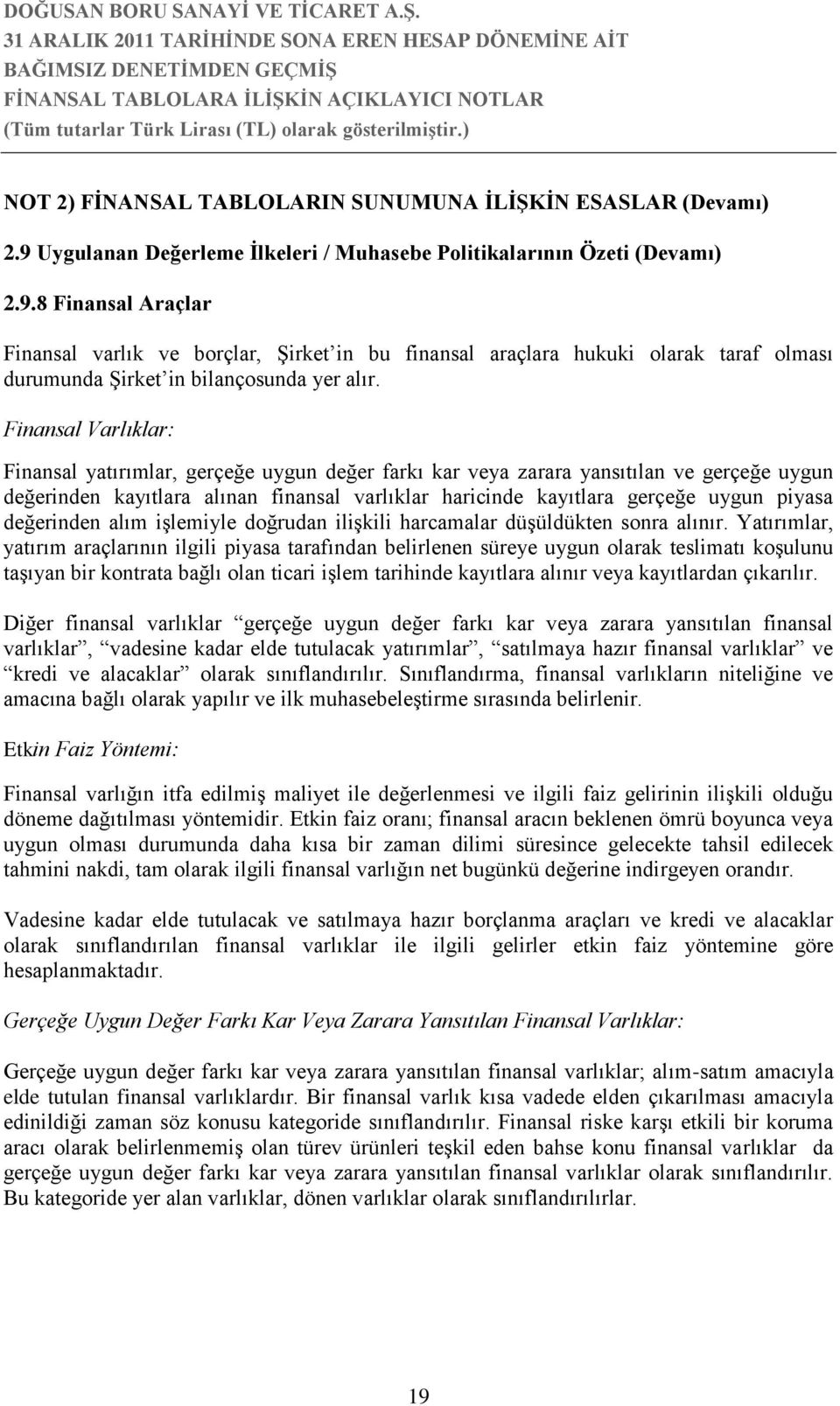 8 Finansal Araçlar Finansal varlık ve borçlar, Şirket in bu finansal araçlara hukuki olarak taraf olması durumunda Şirket in bilançosunda yer alır.