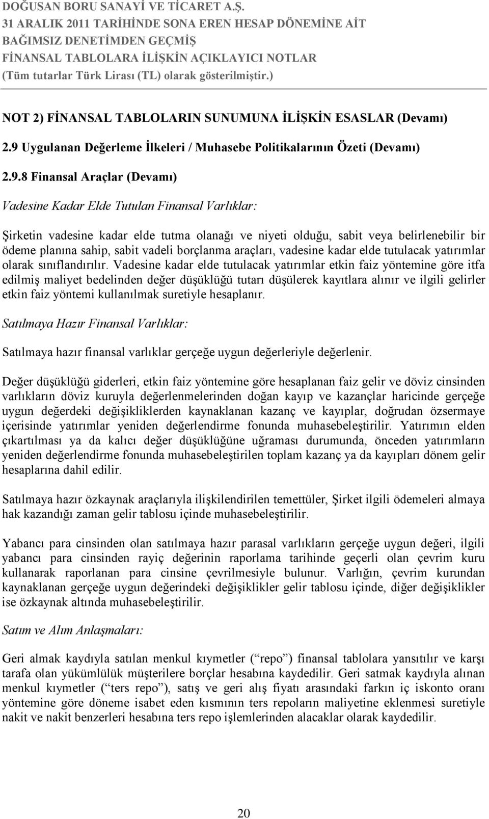 8 Finansal Araçlar (Devamı) Vadesine Kadar Elde Tutulan Finansal Varlıklar: Şirketin vadesine kadar elde tutma olanağı ve niyeti olduğu, sabit veya belirlenebilir bir ödeme planına sahip, sabit