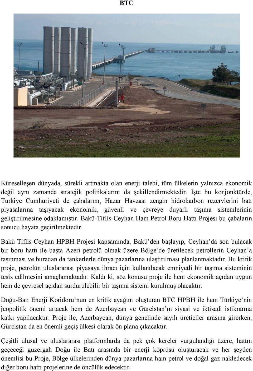 geliştirilmesine odaklamıştır. Bakü-Tiflis-Ceyhan Ham Petrol Boru Hattı Projesi bu çabaların sonucu hayata geçirilmektedir.