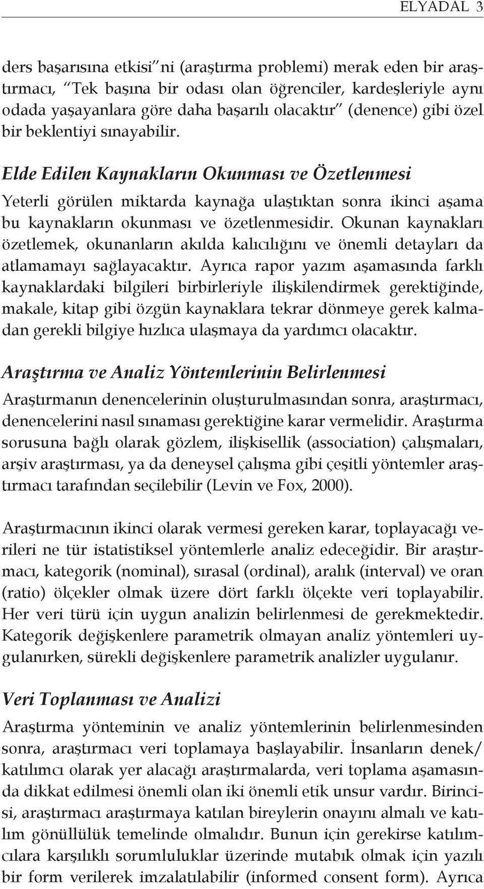 Okunan kaynakları özetlemek, okunanların akılda kalıcılığını ve önemli detayları da atlamamayı sağlayacaktır.