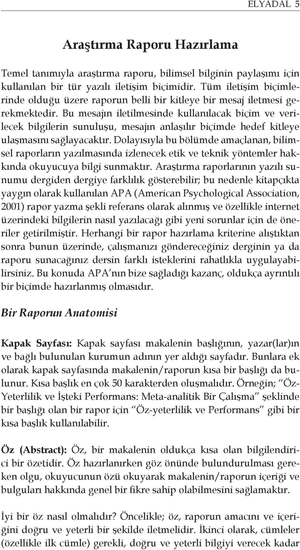 Bu mesajın iletilmesinde kullanılacak biçim ve verilecek bilgilerin sunuluşu, mesajın anlaşılır biçimde hedef kitleye ulaşmasını sağlayacaktır.