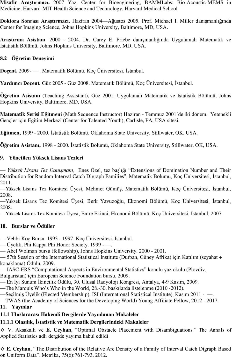 Priebe danışmanlığında Uygulamalı Matematik ve İstatistik Bölümü, Johns Hopkins University, Baltimore, MD, USA. 8.2 Öğretim Deneyimi Doçent. 2009-. Matematik Bölümü, Koç Üniversitesi, İstanbul.